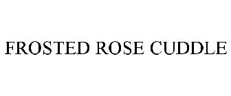 FROSTED ROSE CUDDLE