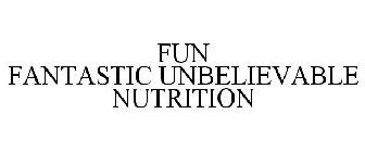 FUN FANTASTIC UNBELIEVABLE NUTRITION