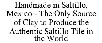 HANDMADE IN SALTILLO, MEXICO - THE ONLY SOURCE OF CLAY TO PRODUCE THE AUTHENTIC SALTILLO TILE IN THE WORLD