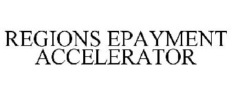 REGIONS EPAYMENT ACCELERATOR