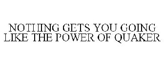 NOTHING GETS YOU GOING QUITE LIKE THE POWER OF QUAKER