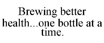 BREWING BETTER HEALTH...ONE BOTTLE AT ATIME.