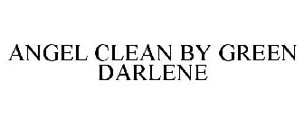 ANGEL CLEAN BY GREEN DARLENE