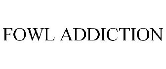 FOWL ADDICTION