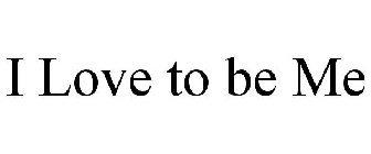 I LOVE TO BE ME
