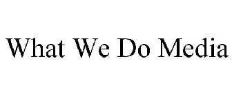 WHAT WE DO MEDIA