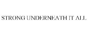STRONG UNDERNEATH IT ALL