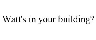 WATT'S IN YOUR BUILDING?