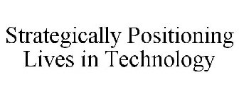 STRATEGICALLY POSITIONING LIVES IN TECHNOLOGY