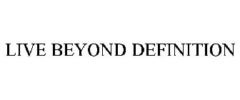 LIVE BEYOND DEFINITION