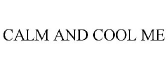 CALM AND COOL ME