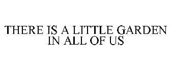 THERE IS A LITTLE GARDEN IN ALL OF US