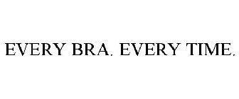 EVERY BRA. EVERY TIME.