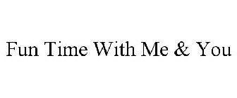 FUN TIME WITH ME & YOU