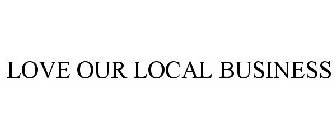 LOVE OUR LOCAL BUSINESS