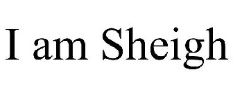 I AM SHEIGH