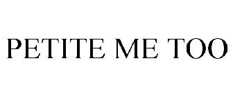 PETITE ME TOO