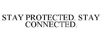 STAY PROTECTED. STAY CONNECTED.