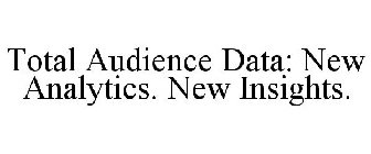 TOTAL AUDIENCE DATA: NEW ANALYTICS. NEW INSIGHTS.