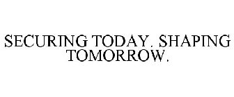 SECURING TODAY. SHAPING TOMORROW.