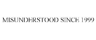 MISUNDERSTOOD SINCE 1999