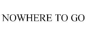 NOWHERE TO GO