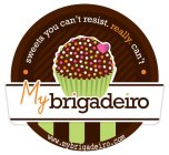 MY BRIGADEIRO SWEETS YOU CAN'T RESIST.REALLY.CAN'T WWW.MYBRIGADEIRO.COMALLY.CAN'T WWW.MYBRIGADEIRO.COM