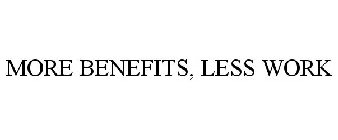 MORE BENEFITS, LESS WORK
