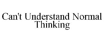CAN'T UNDERSTAND NORMAL THINKING
