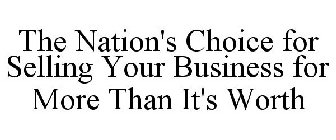 THE NATION'S CHOICE FOR SELLING YOUR BUSINESS FOR MORE THAN IT'S WORTH
