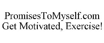 PROMISESTOMYSELF.COM GET MOTIVATED, EXERCISE!