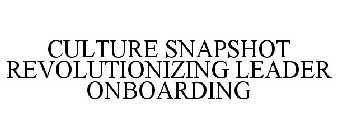 CULTURE SNAPSHOT REVOLUTIONIZING LEADER ONBOARDING