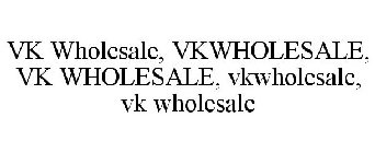 VK WHOLESALE, VKWHOLESALE, VK WHOLESALE, VKWHOLESALE, VK WHOLESALE