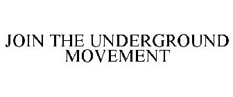 JOIN THE UNDERGROUND MOVEMENT