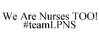 WE ARE NURSES TOO! #TEAMLPNS
