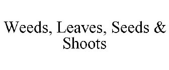 WEEDS, LEAVES, SEEDS & SHOOTS