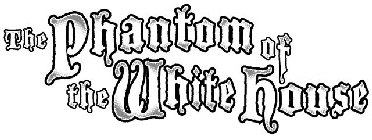 THE PHANTOM OF THE WHITE HOUSE