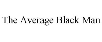 THE AVERAGE BLACK MAN