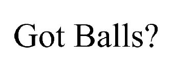 GOT BALLS?