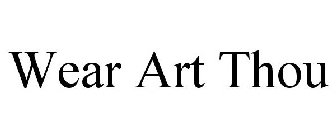 WEAR ART THOU