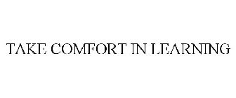 TAKE COMFORT IN LEARNING