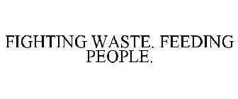 FIGHTING WASTE. FEEDING PEOPLE.