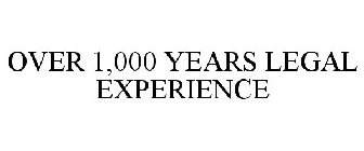 OVER 1,000 YEARS LEGAL EXPERIENCE