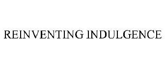 REINVENTING INDULGENCE
