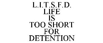 L.I.T.S.F.D. LIFE IS TOO SHORT FOR DETENTION