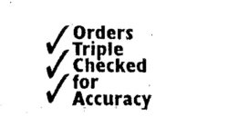 ORDERS TRIPLE CHECKED FOR ACCURACY