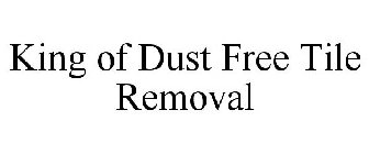 KING OF DUST FREE TILE REMOVAL