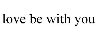 LOVE BE WITH YOU