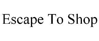 ESCAPE TO SHOP