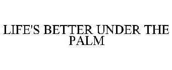 LIFE'S BETTER UNDER THE PALM